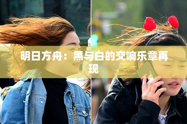 明日方舟：黑与白的交响乐章再现