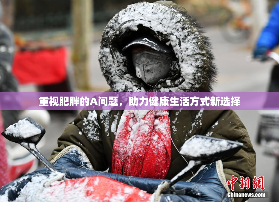 重视肥胖的A问题，助力健康生活方式新选择