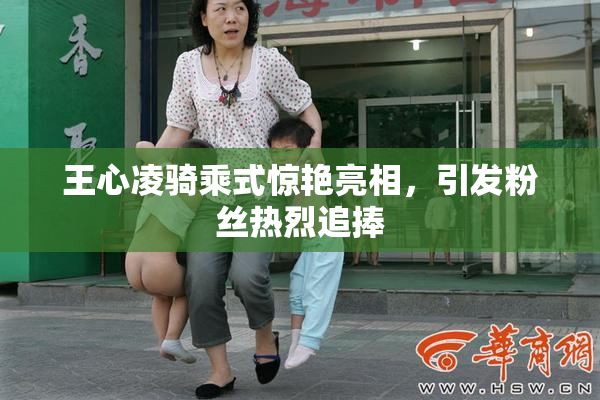 王心凌骑乘式惊艳亮相，引发粉丝热烈追捧