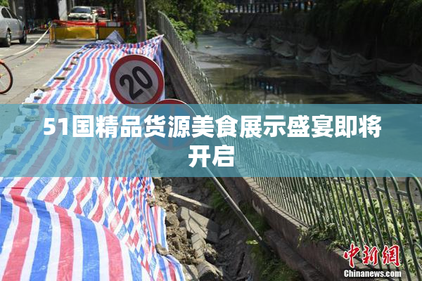 51国精品货源美食展示盛宴即将开启