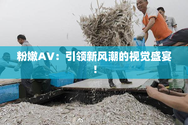 粉嫩AV：引领新风潮的视觉盛宴！