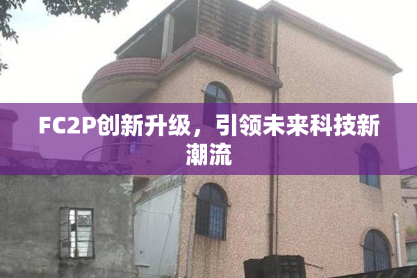 FC2P创新升级，引领未来科技新潮流