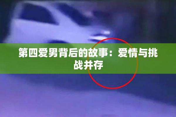 第四爱男背后的故事：爱情与挑战并存
