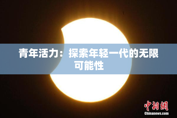 青年活力：探索年轻一代的无限可能性