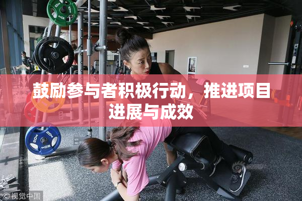 鼓励参与者积极行动，推进项目进展与成效