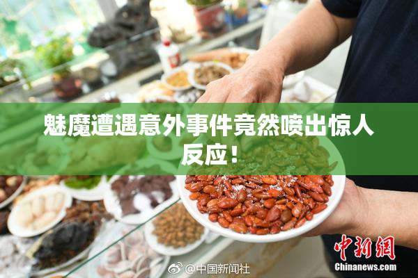 魅魔遭遇意外事件竟然喷出惊人反应！