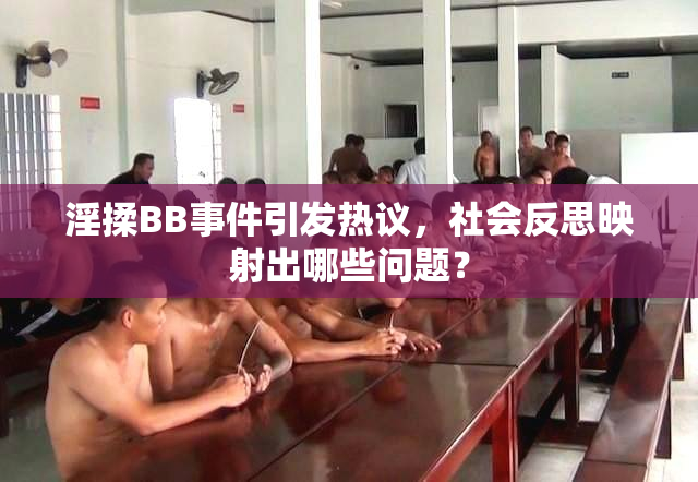淫揉BB事件引发热议，社会反思映射出哪些问题？