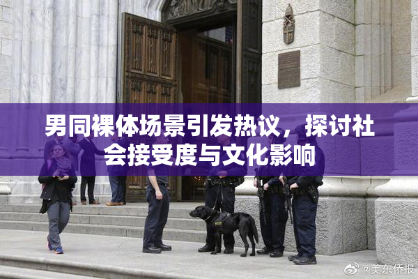 男同裸体场景引发热议，探讨社会接受度与文化影响