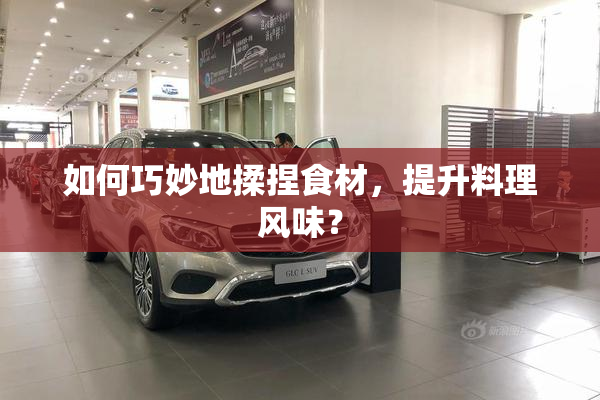 如何巧妙地揉捏食材，提升料理风味？