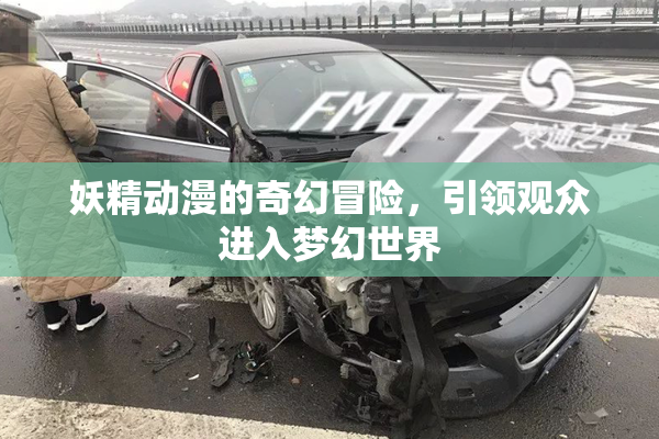 妖精动漫的奇幻冒险，引领观众进入梦幻世界