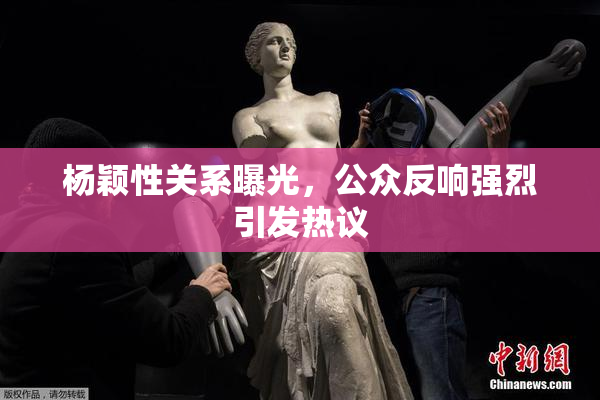 杨颖性关系曝光，公众反响强烈引发热议
