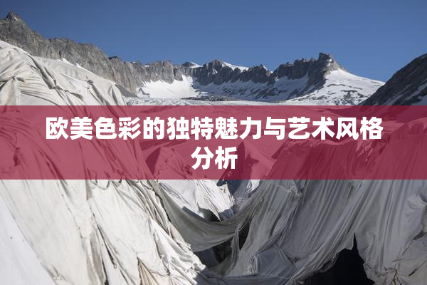 欧美色彩的独特魅力与艺术风格分析