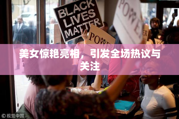 美女惊艳亮相，引发全场热议与关注