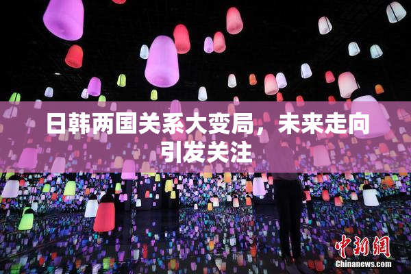 日韩两国关系大变局，未来走向引发关注