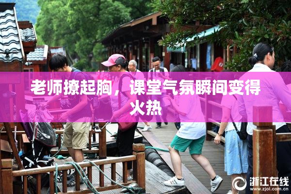 老师撩起胸，课堂气氛瞬间变得火热