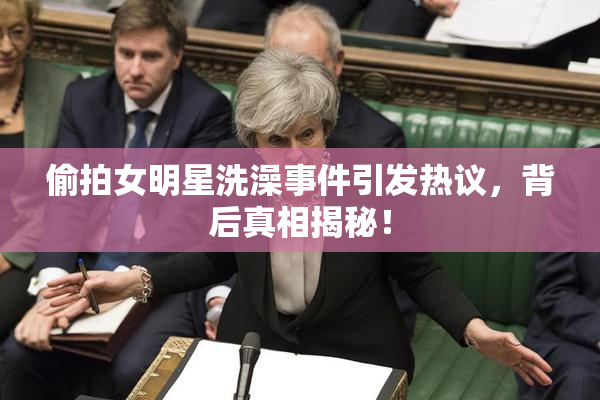 偷拍女明星洗澡事件引发热议，背后真相揭秘！