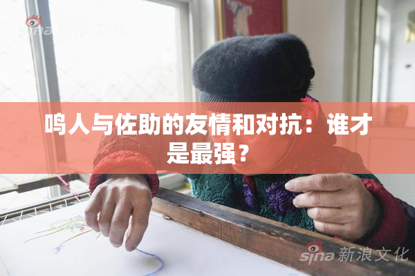 鸣人与佐助的友情和对抗：谁才是最强？