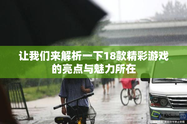 让我们来解析一下18款精彩游戏的亮点与魅力所在