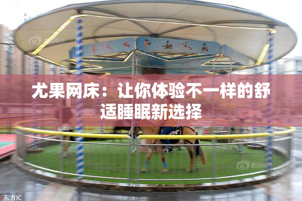 尤果网床：让你体验不一样的舒适睡眠新选择