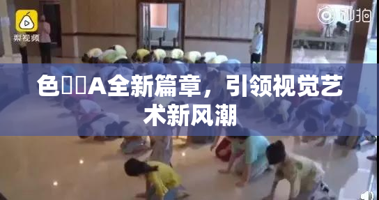 色妺妺A全新篇章，引领视觉艺术新风潮