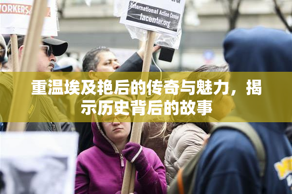 重温埃及艳后的传奇与魅力，揭示历史背后的故事