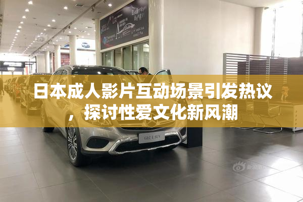日本成人影片互动场景引发热议，探讨性爱文化新风潮