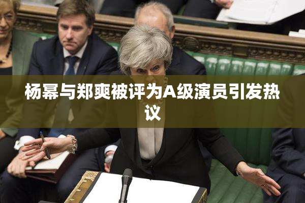 杨幂与郑爽被评为A级演员引发热议