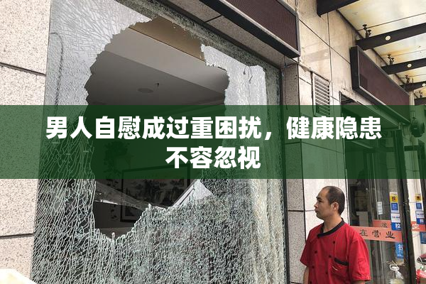 男人自慰成过重困扰，健康隐患不容忽视