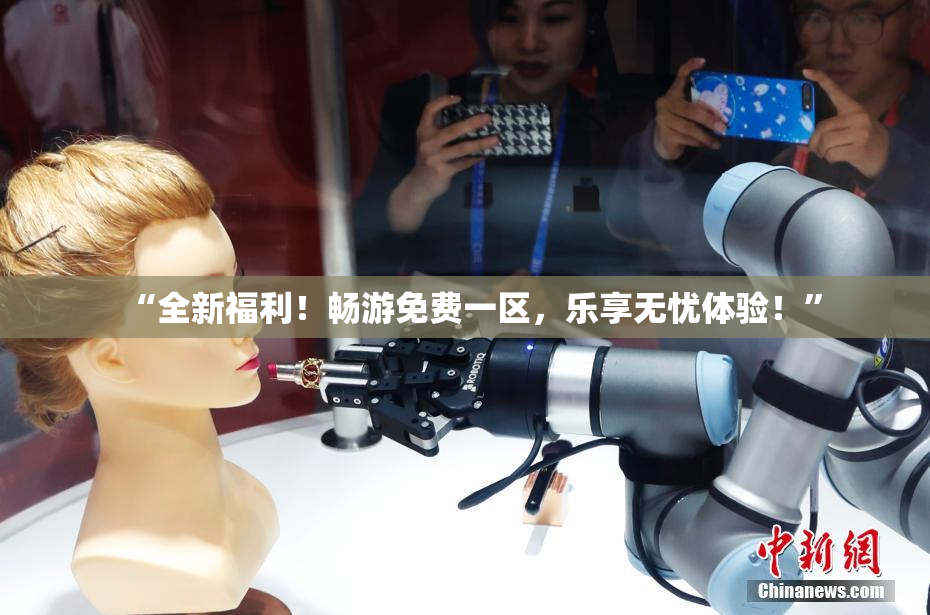 “全新福利！畅游免费一区，乐享无忧体验！”