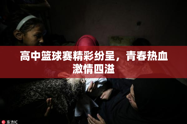 高中篮球赛精彩纷呈，青春热血激情四溢