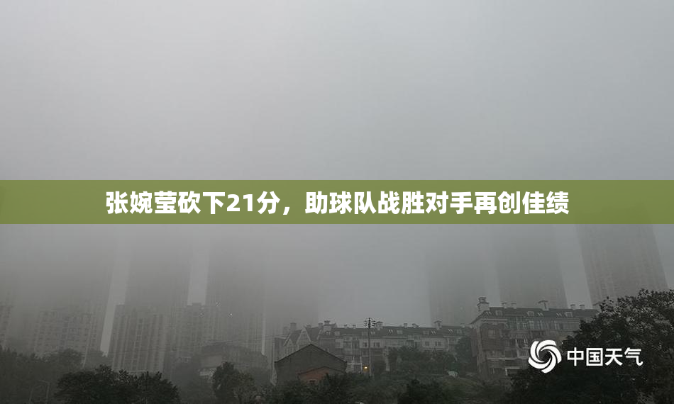 张婉莹砍下21分，助球队战胜对手再创佳绩