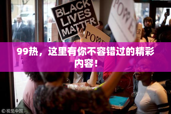 99热，这里有你不容错过的精彩内容！