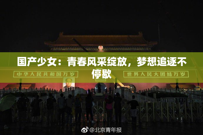 国产少女：青春风采绽放，梦想追逐不停歇