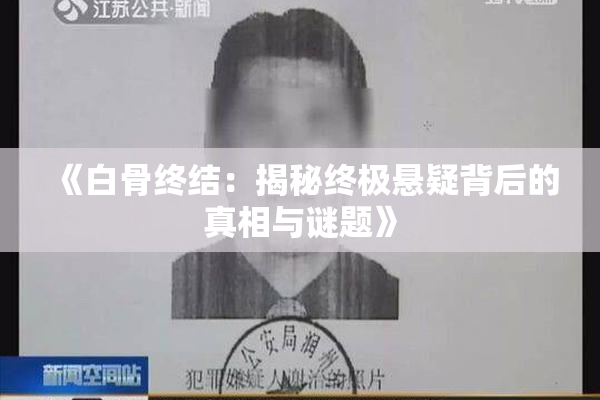《白骨终结：揭秘终极悬疑背后的真相与谜题》