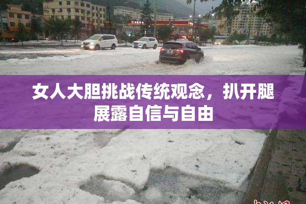 女人大胆挑战传统观念，扒开腿展露自信与自由