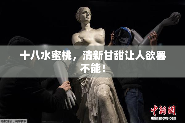 十八水蜜桃，清新甘甜让人欲罢不能！