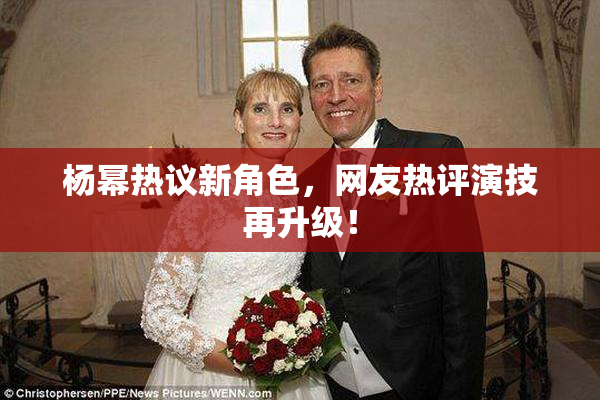 杨幂热议新角色，网友热评演技再升级！