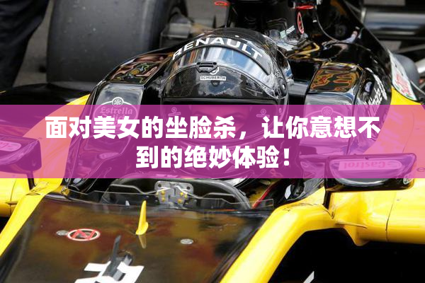 面对美女的坐脸杀，让你意想不到的绝妙体验！