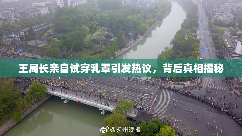 王局长亲自试穿乳罩引发热议，背后真相揭秘