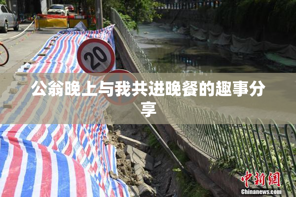 公翁晚上与我共进晚餐的趣事分享