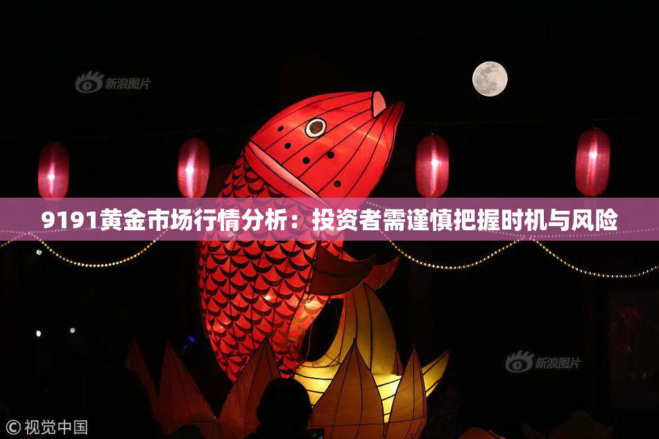 9191黄金市场行情分析：投资者需谨慎把握时机与风险