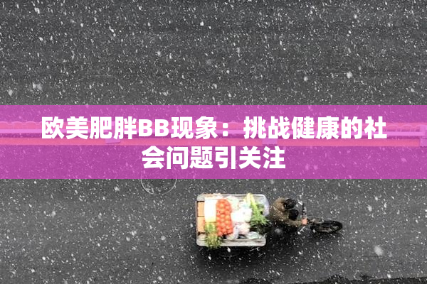 欧美肥胖BB现象：挑战健康的社会问题引关注