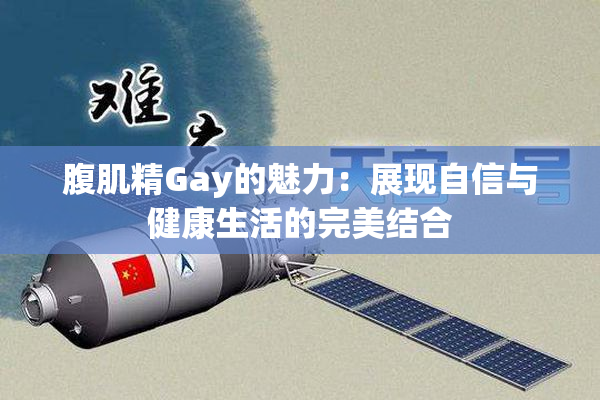 腹肌精Gay的魅力：展现自信与健康生活的完美结合