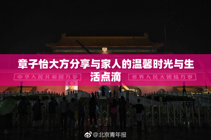 章子怡大方分享与家人的温馨时光与生活点滴