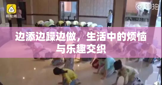 边添边躁边做，生活中的烦恼与乐趣交织