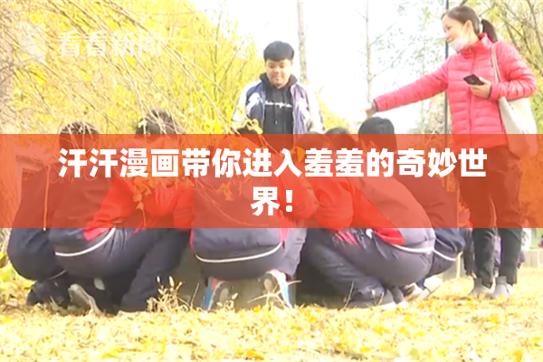 汗汗漫画带你进入羞羞的奇妙世界！