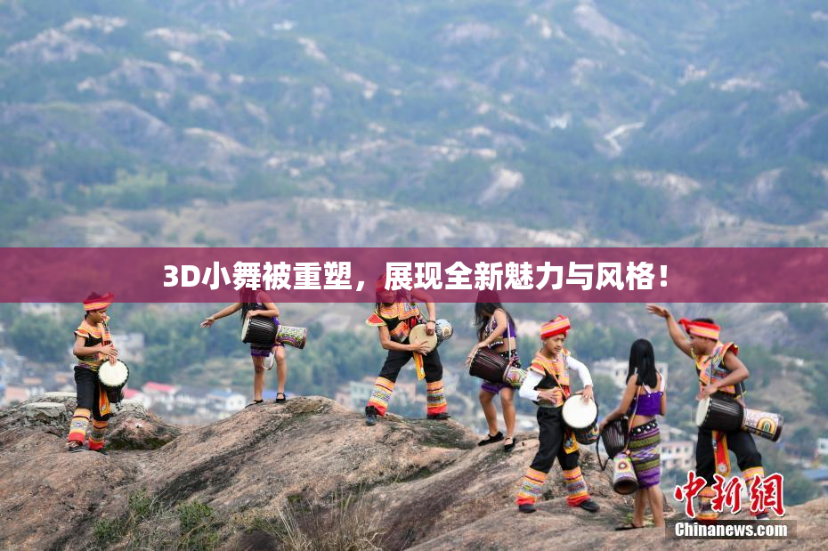 3D小舞被重塑，展现全新魅力与风格！