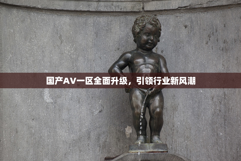 国产AV一区全面升级，引领行业新风潮