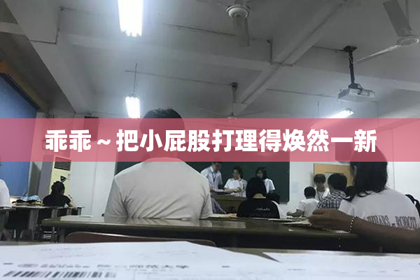 乖乖～把小屁股打理得焕然一新