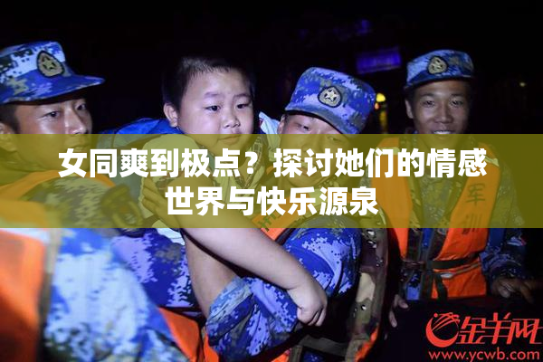 女同爽到极点？探讨她们的情感世界与快乐源泉